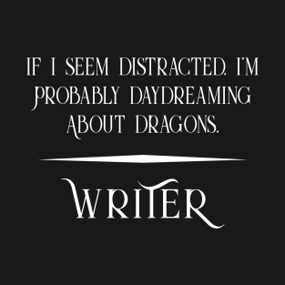 Distracted and Daydreaming about Dragons - Fun Writer T-Shirt