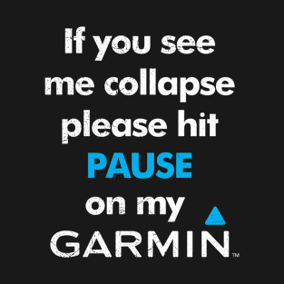 If you see me collapse, please hit pause on my Garmin T-Shirt