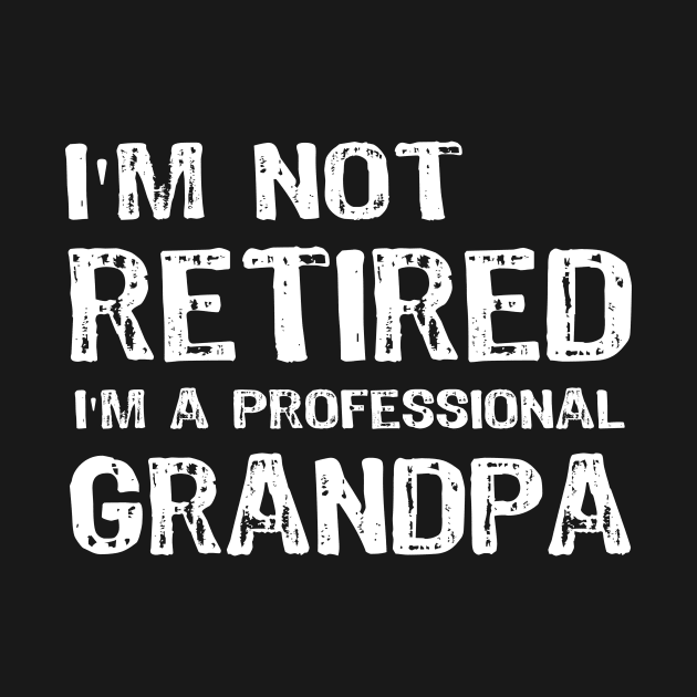 I am not Retired I am a Professional Grandpa by Yasna