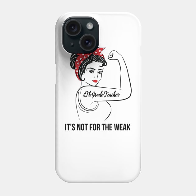 6Th Grade Teacher Not For Weak Phone Case by LotusTee