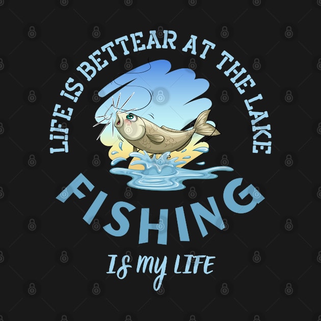 Life Is Better At The Lake Fishing Is My Life by ArtManryStudio