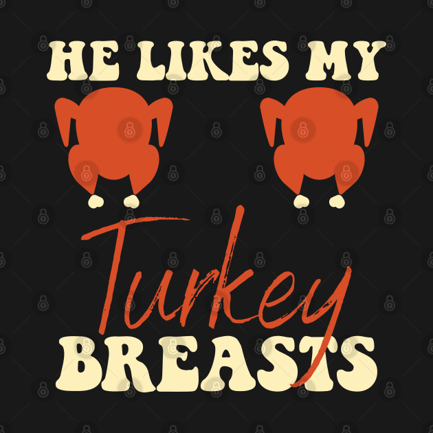 He Likes My Turkey Breasts Couple Matching Thanksgiving by deafcrafts