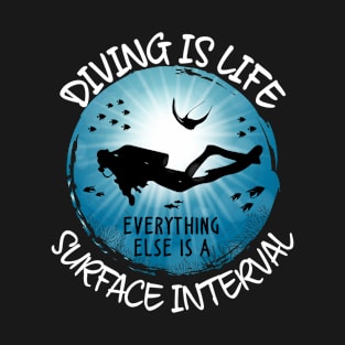 Diving Is Life Everything Else Is a Surface Interval T-Shirt