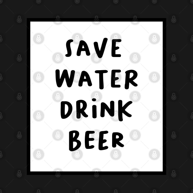 Drink Beer, Save Water by Beershirtly by BeerShirtly01