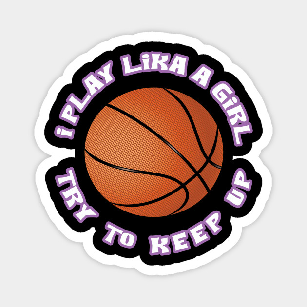 I Play Like A Girl Try To Keep Up Basketball Womens Magnet