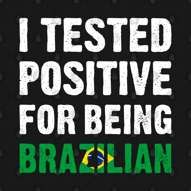 I Tested Positive For Being Brazilian by TikOLoRd