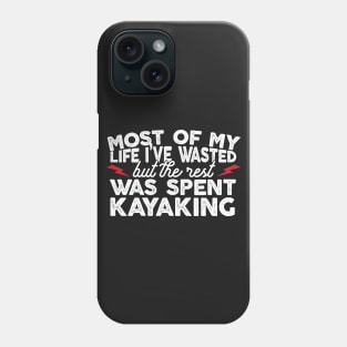 Most Of My Life I've Wasted But The Rest Was Spent Kayaking Phone Case