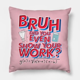 Did you even show your work bro? Pillow