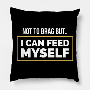 Not to brag but I can Feed myself Pillow