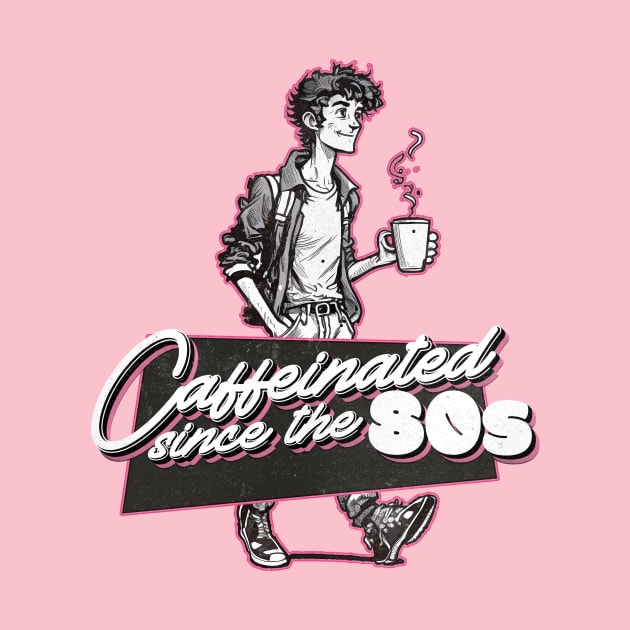 Caffeinated Since the 80s - Retro Cartoon Design by MrScottBlack