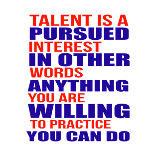 Talent is A Pursued Interest In Other Word Anything You Are willing To Practice You can Do T-Shirt