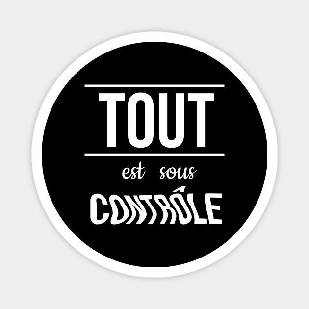 Message Humoristique Et Sarcastique Tout Est Sous Controle Positif Magnet Teepublic