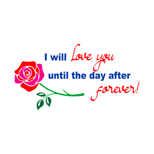 I will love you until the day after forever T-Shirt