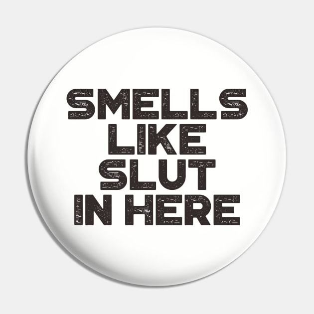 Smells Like Slut In Here Funny Pin by truffela