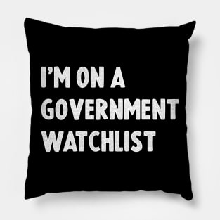 I'm On A Government Watchlist Pillow