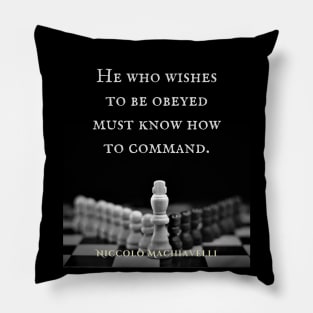 Niccolò Machiavelli quote: He who wishes to be obeyed must know how to command. Pillow