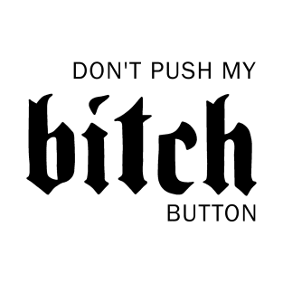 Don't push the Bitch button T-Shirt