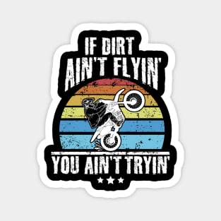 If Dirt Ain't Flyin' You Ain't Tryin' Dirt bike riding Magnet