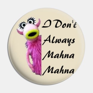 I Don't Always Mahna Mahna Pin