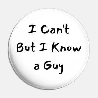 i can't but i know a guy Pin