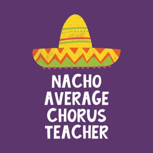 Chorus Teacher - Nacho Average Design T-Shirt