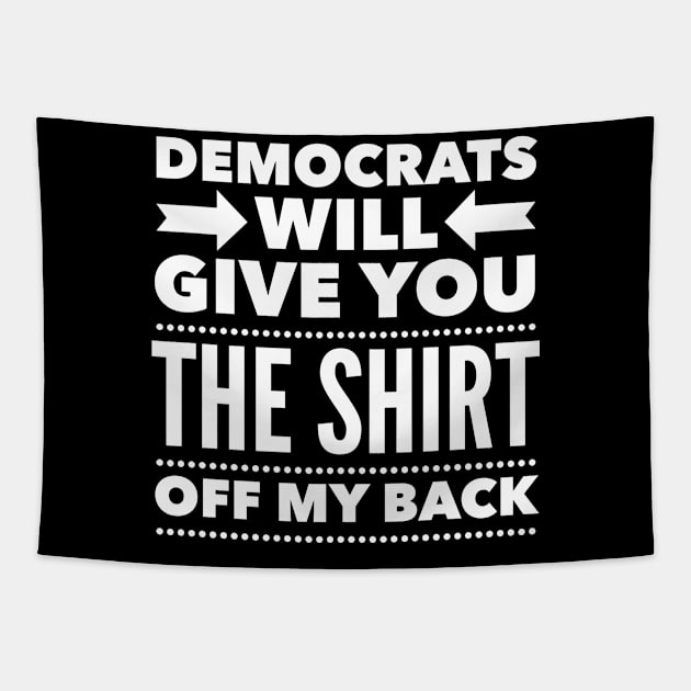 Democrats Will Give You The Shirt Off My Back Tapestry by Flippin' Sweet Gear