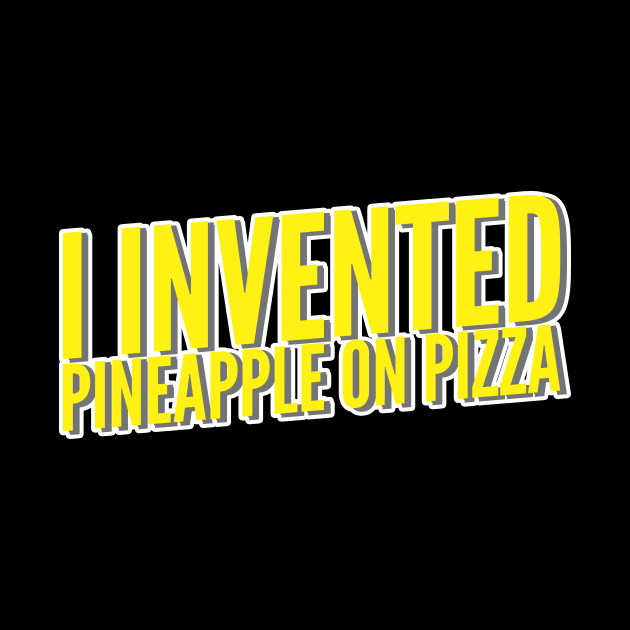 I Invented Pineapple On Pizza by thingsandthings