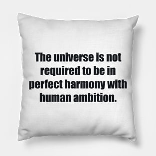 The universe is not required to be in perfect harmony with human ambition Pillow