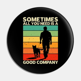 Sometimes All You Need is a Good Company - Men and Dog Lover Pin