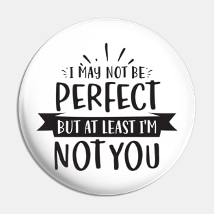 i may not be perfect but i'm not you Pin