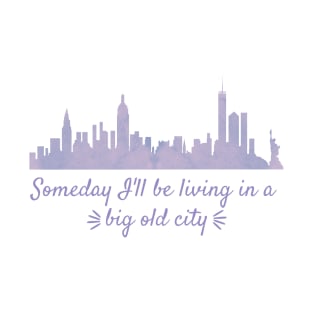 Someday I'll Be Living in a Big Old City T-Shirt