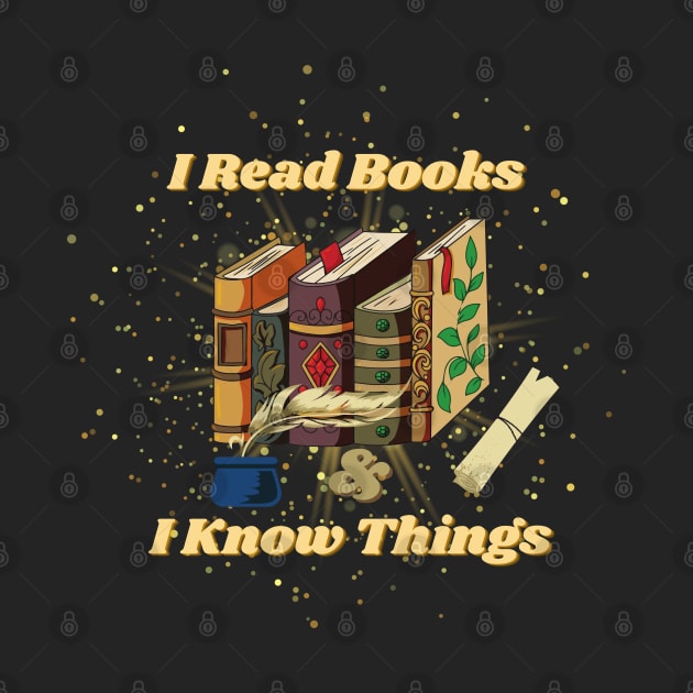 I Read Books And I Know Things - Funny Quotes by Celestial Mystery