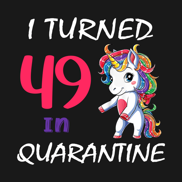 I Turned 49 in quarantine Cute Unicorn by Superdadlove