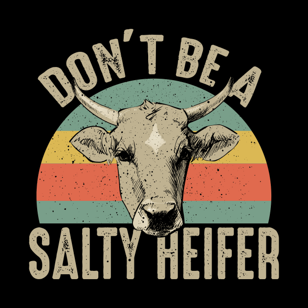 Don't Be A Salty Heifer - Happy Farming Gift by biNutz