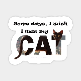 Some days I wish I was my cat - black cat oil painting word art Magnet