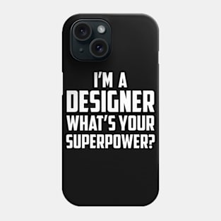 I'm a Designer What's Your Superpower White Phone Case