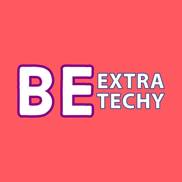 Be Extra Techy by Extra Techy