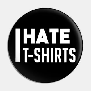 I hate t-shirts Pin