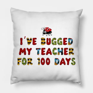 I've Bugged My Teacher for 100 Days of School Pillow