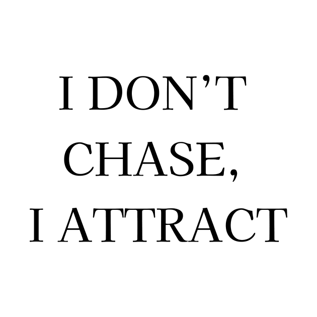 I don't chase, I attract by It Girl Designs