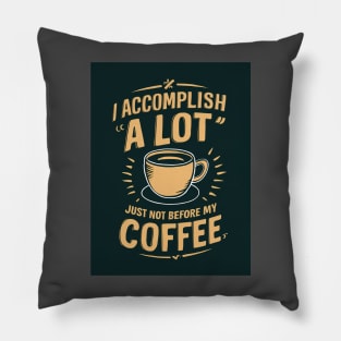 I Accomplish A Lot, Just Not Before My Coffee Pillow