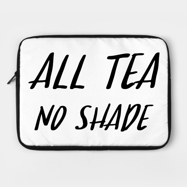 All Tea No Shade