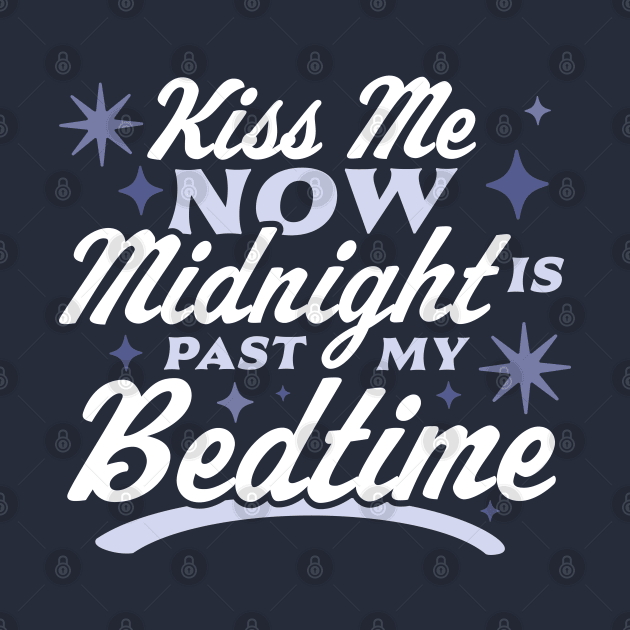 Kiss Me Now Midnight Is Past My Bedtime Happy New Year Funny by OrangeMonkeyArt