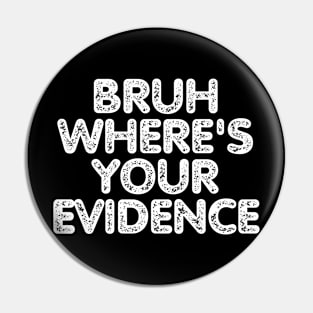 Bruh Where's Your Evidence Pin