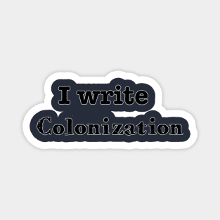 I Write Colonization Magnet