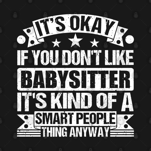 It's Okay If You Don't Like Babysitter It's Kind Of A Smart People Thing Anyway Babysitter Lover by Benzii-shop 