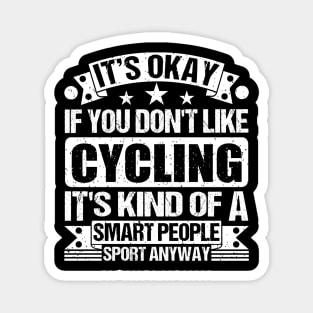 It's Okay If You Don't Like Cycling It's Kind Of A Smart People Sports Anyway Cycling Lover Magnet