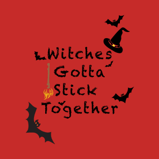 WITCHES GOTTA STICK TOGETHER T-Shirt