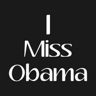 I Miss Obama, President, Anti Trump, Funny, Birthday Gift, Gift Idea, Donald Trump, Obama T-Shirt