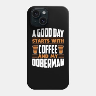 A Good Day Starts With Coffee And My Doberman Phone Case